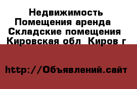 Недвижимость Помещения аренда - Складские помещения. Кировская обл.,Киров г.